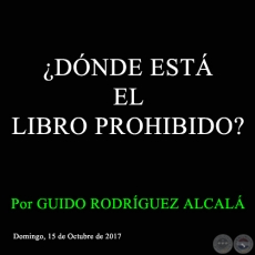 ¿DÓNDE ESTÁ EL LIBRO PROHIBIDO? - Por GUIDO RODRÍGUEZ ALCALÁ - Domingo, 15 de Octubre de 2017